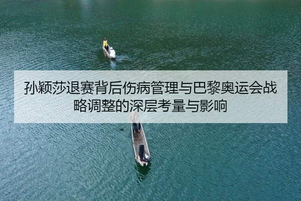 孙颖莎退赛背后伤病管理与巴黎奥运会战略调整的深层考量与影响